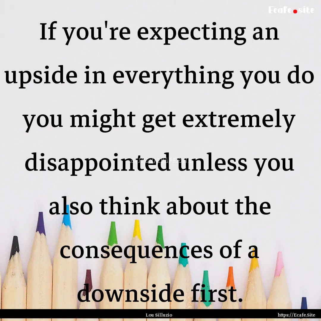 If you're expecting an upside in everything.... : Quote by Lou Silluzio