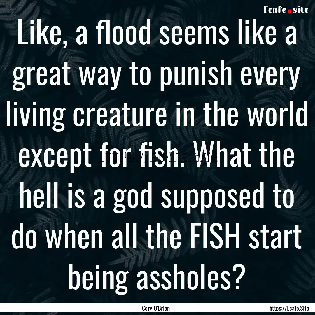 Like, a flood seems like a great way to punish.... : Quote by Cory O'Brien