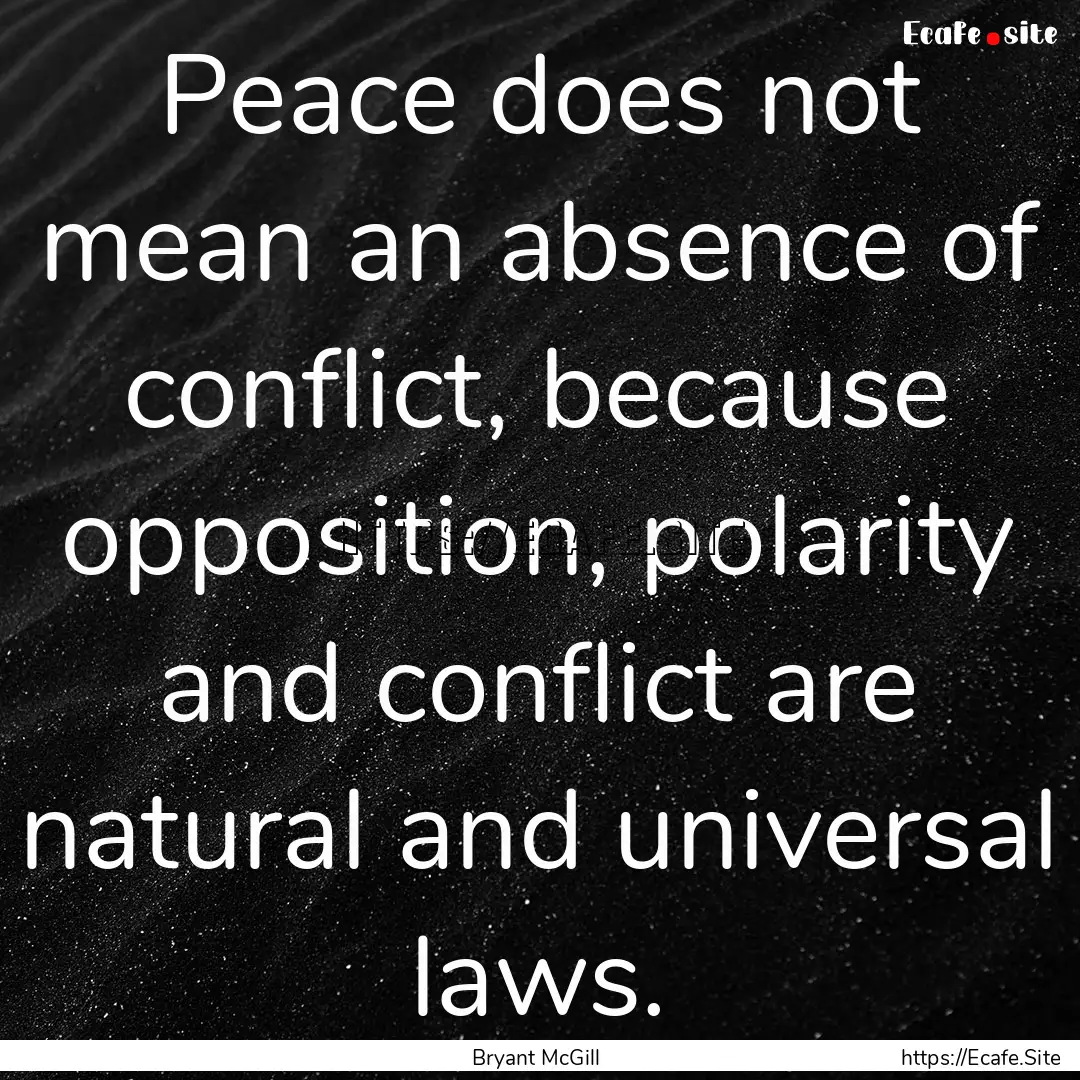 Peace does not mean an absence of conflict,.... : Quote by Bryant McGill