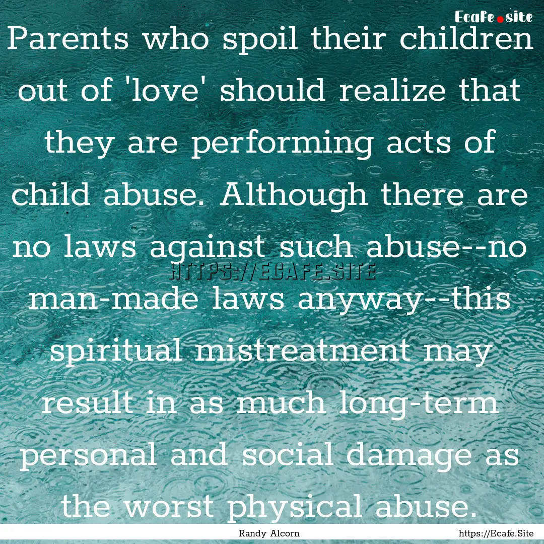 Parents who spoil their children out of 'love'.... : Quote by Randy Alcorn