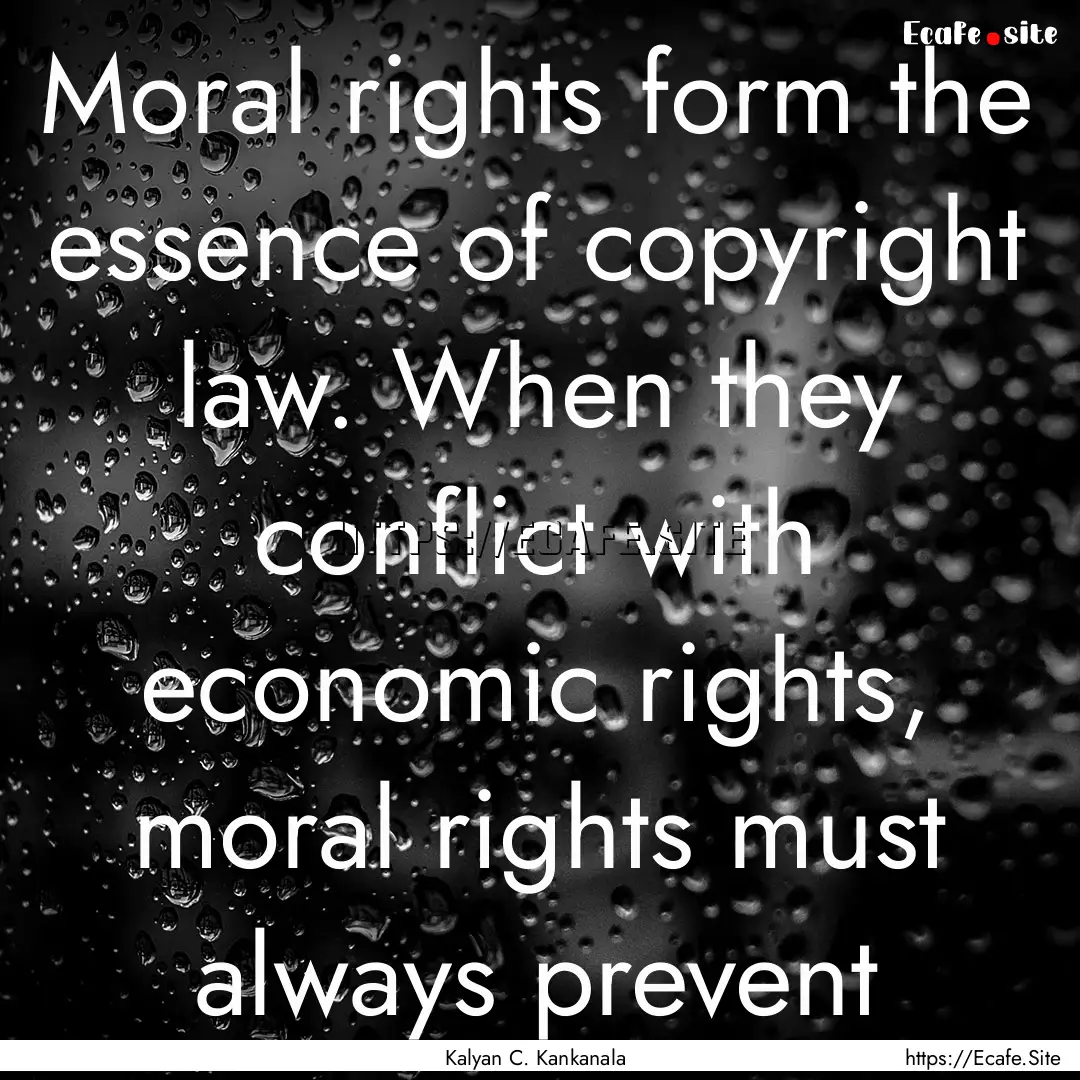 Moral rights form the essence of copyright.... : Quote by Kalyan C. Kankanala