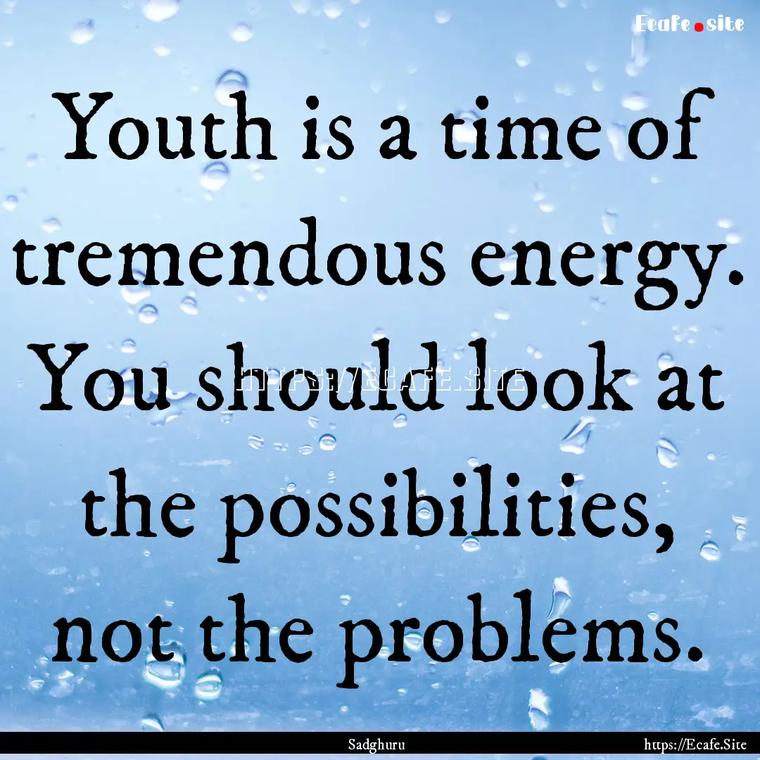 Youth is a time of tremendous energy. You.... : Quote by Sadghuru