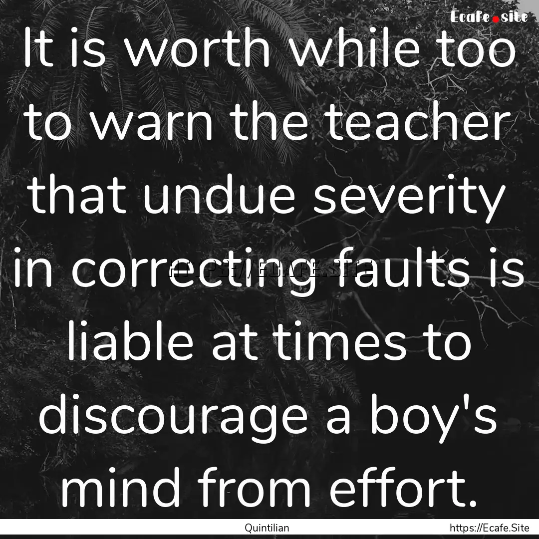 It is worth while too to warn the teacher.... : Quote by Quintilian