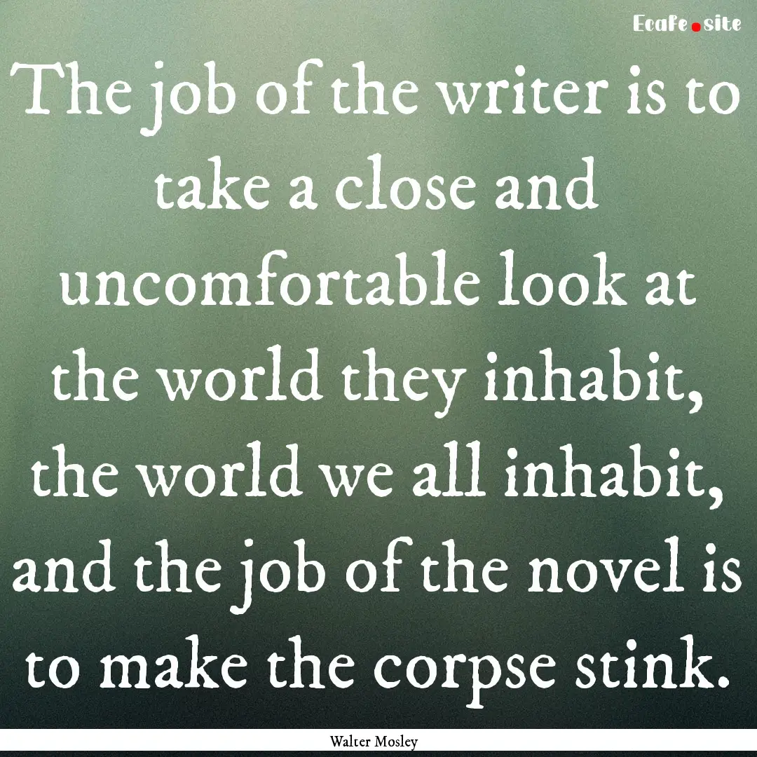 The job of the writer is to take a close.... : Quote by Walter Mosley