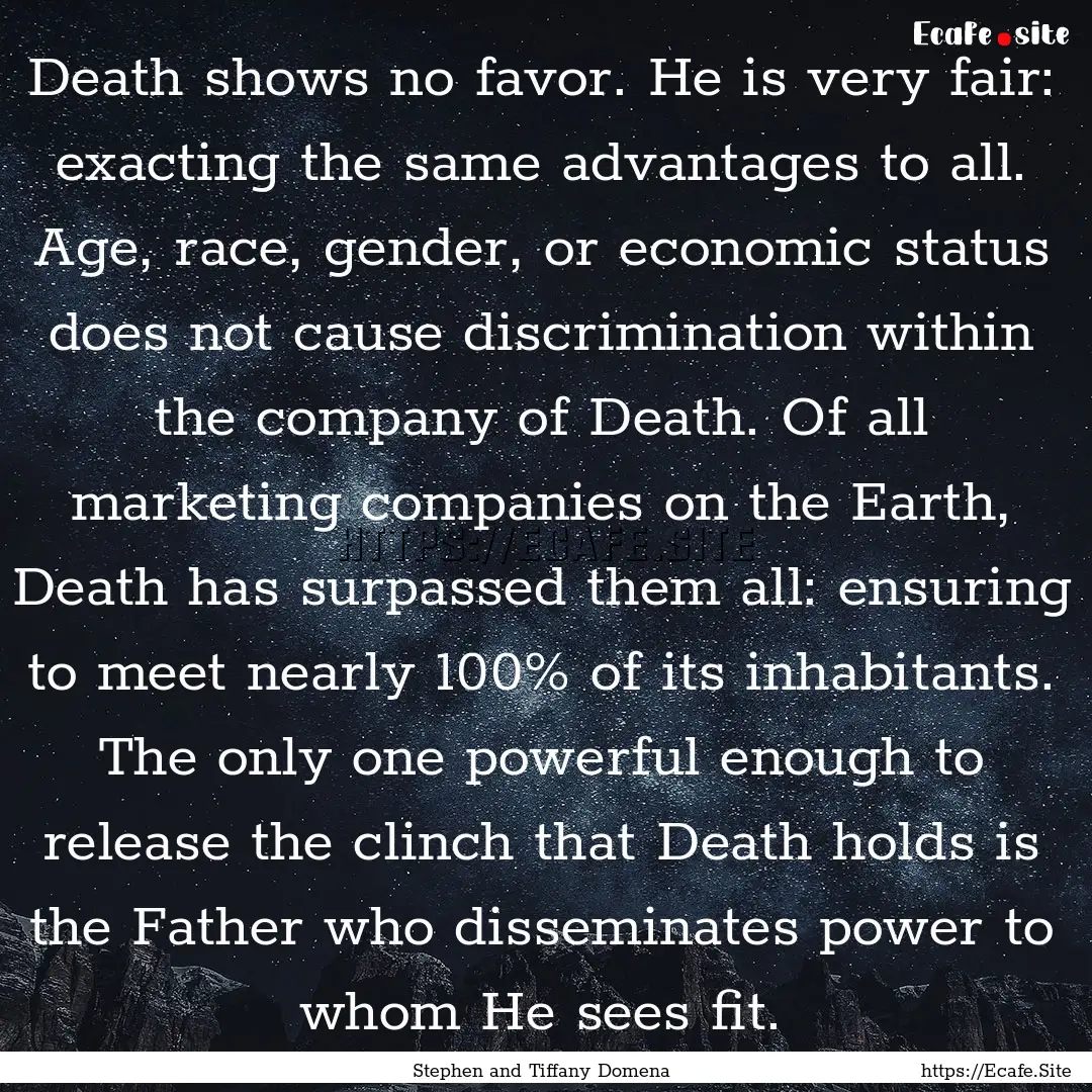 Death shows no favor. He is very fair: exacting.... : Quote by Stephen and Tiffany Domena