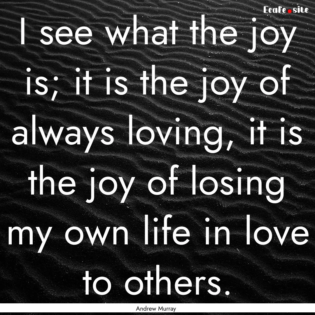 I see what the joy is; it is the joy of always.... : Quote by Andrew Murray