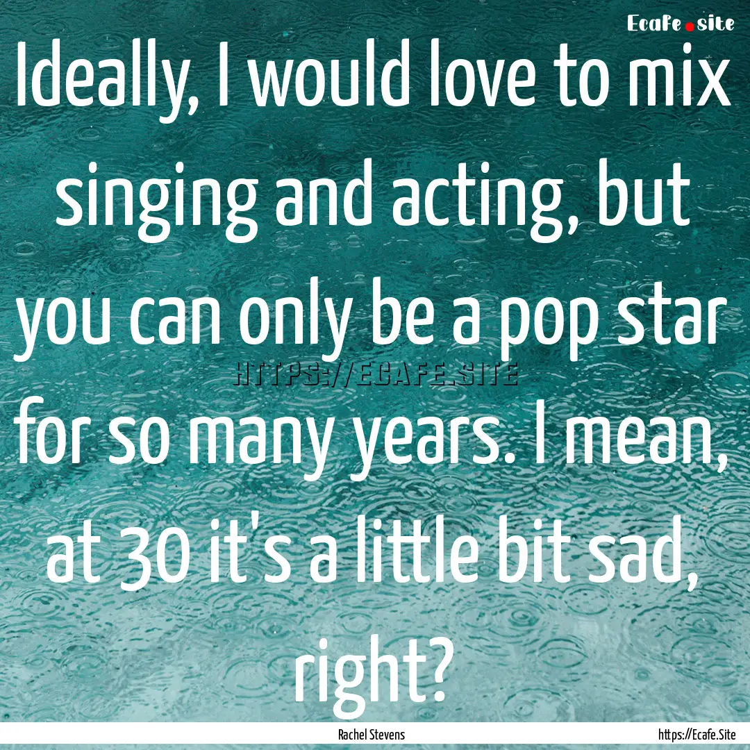 Ideally, I would love to mix singing and.... : Quote by Rachel Stevens