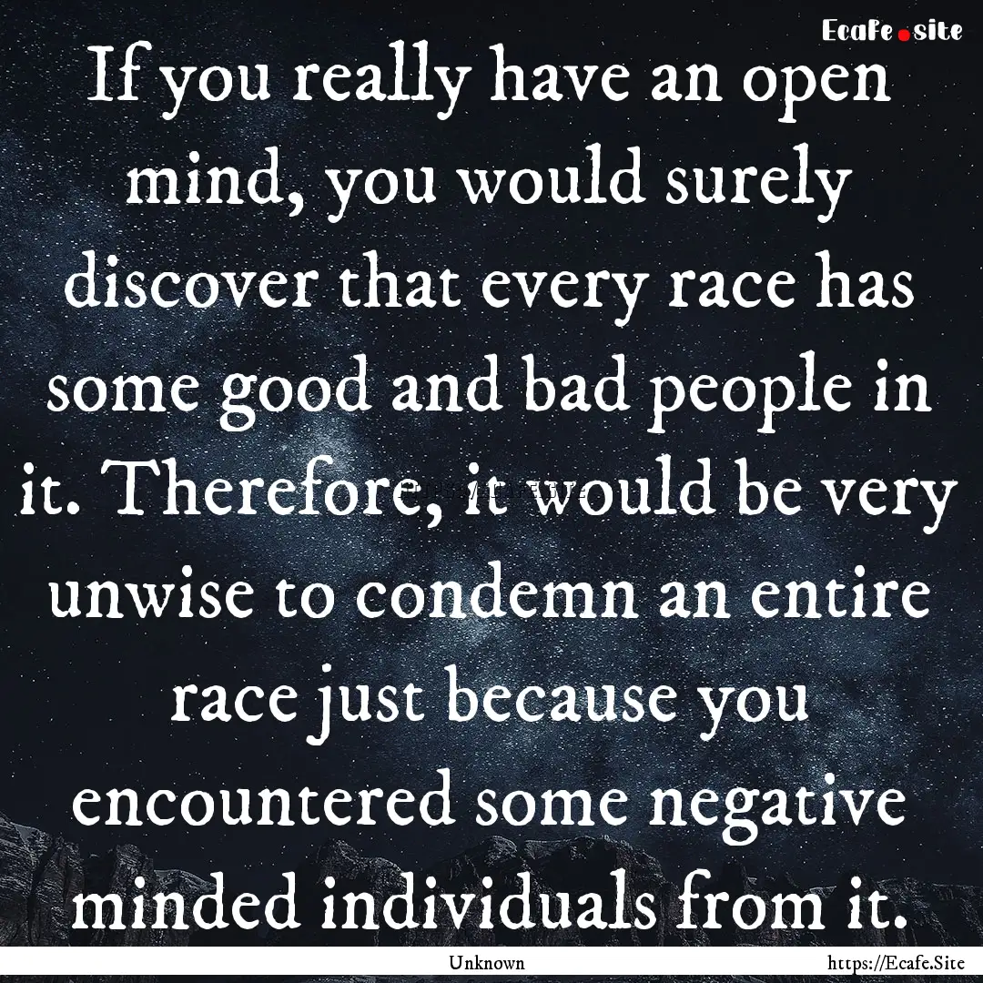 If you really have an open mind, you would.... : Quote by Unknown