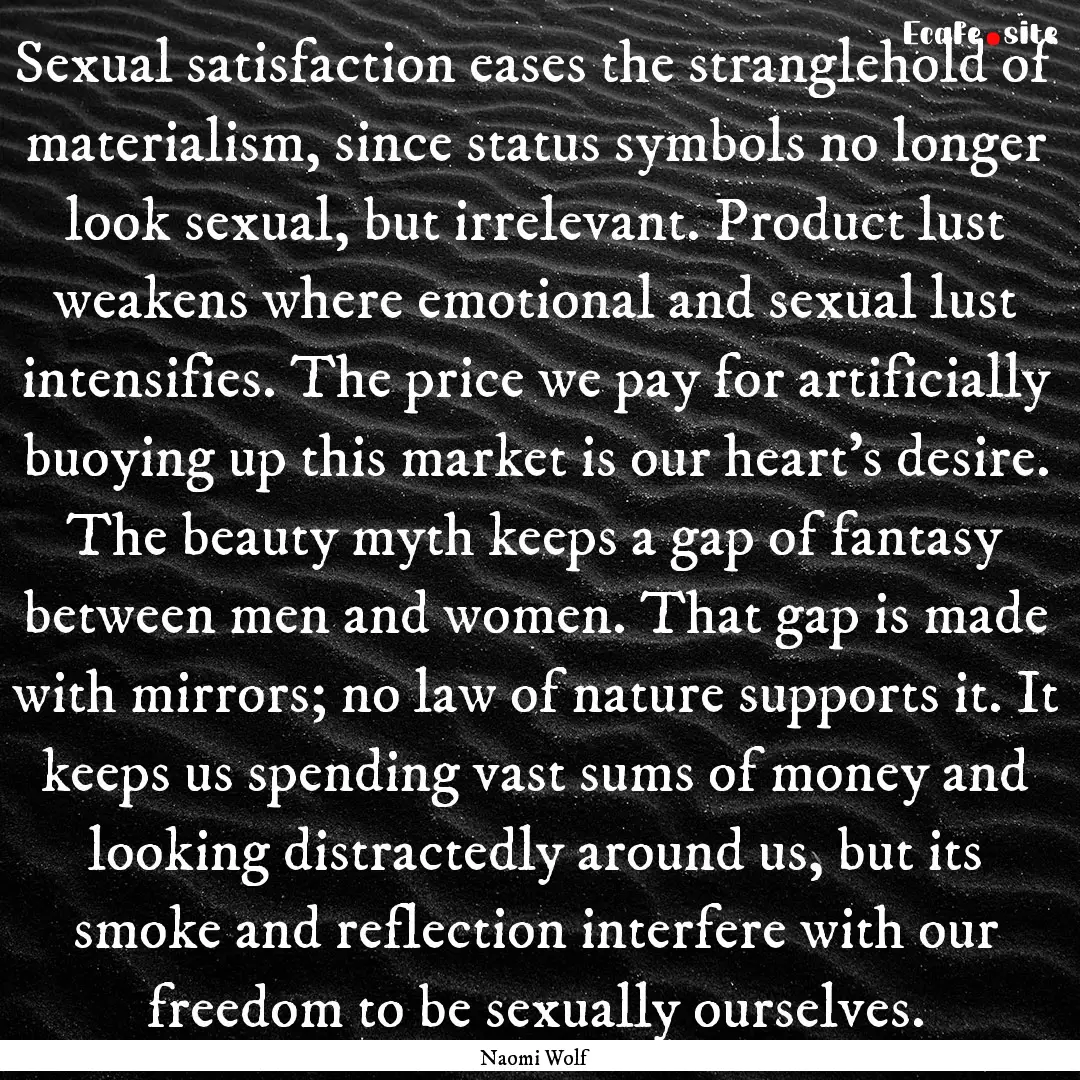 Sexual satisfaction eases the stranglehold.... : Quote by Naomi Wolf