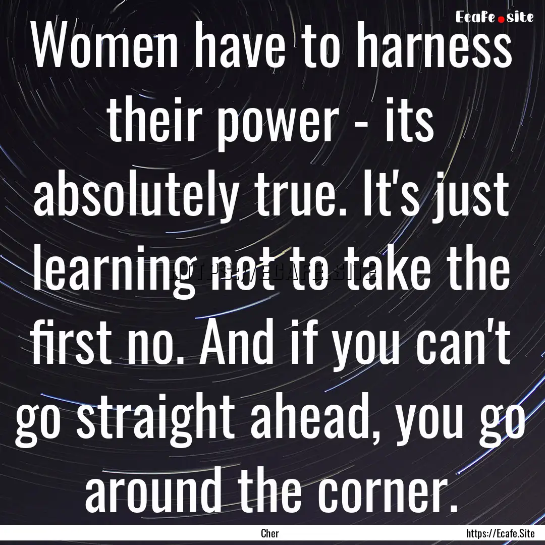 Women have to harness their power - its absolutely.... : Quote by Cher