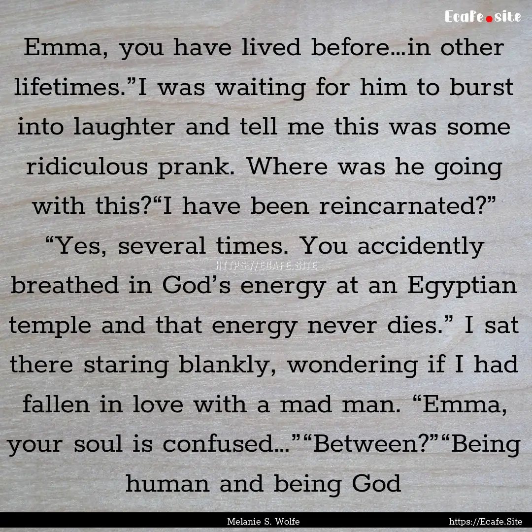 Emma, you have lived before…in other lifetimes.”I.... : Quote by Melanie S. Wolfe