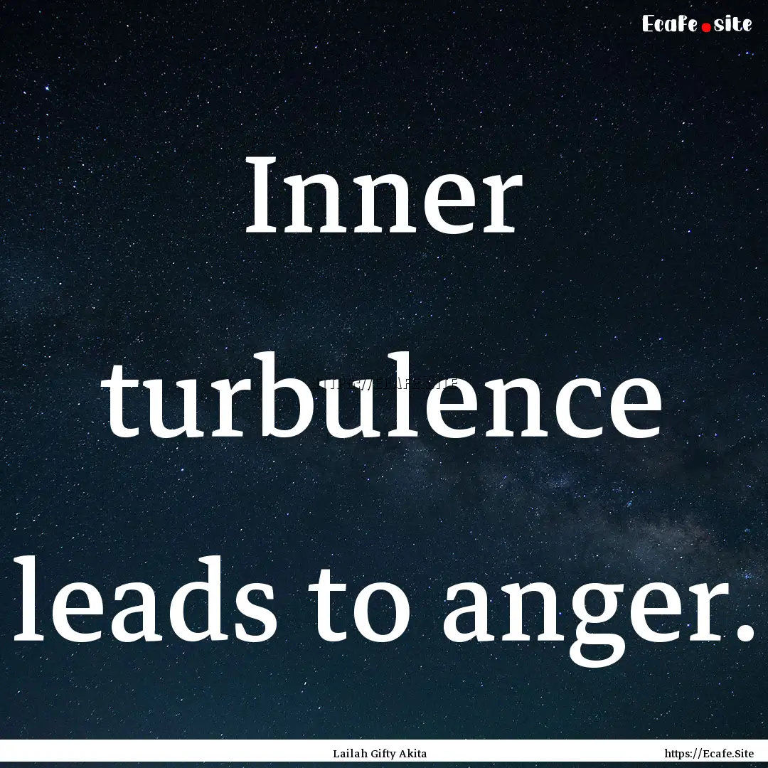 Inner turbulence leads to anger. : Quote by Lailah Gifty Akita