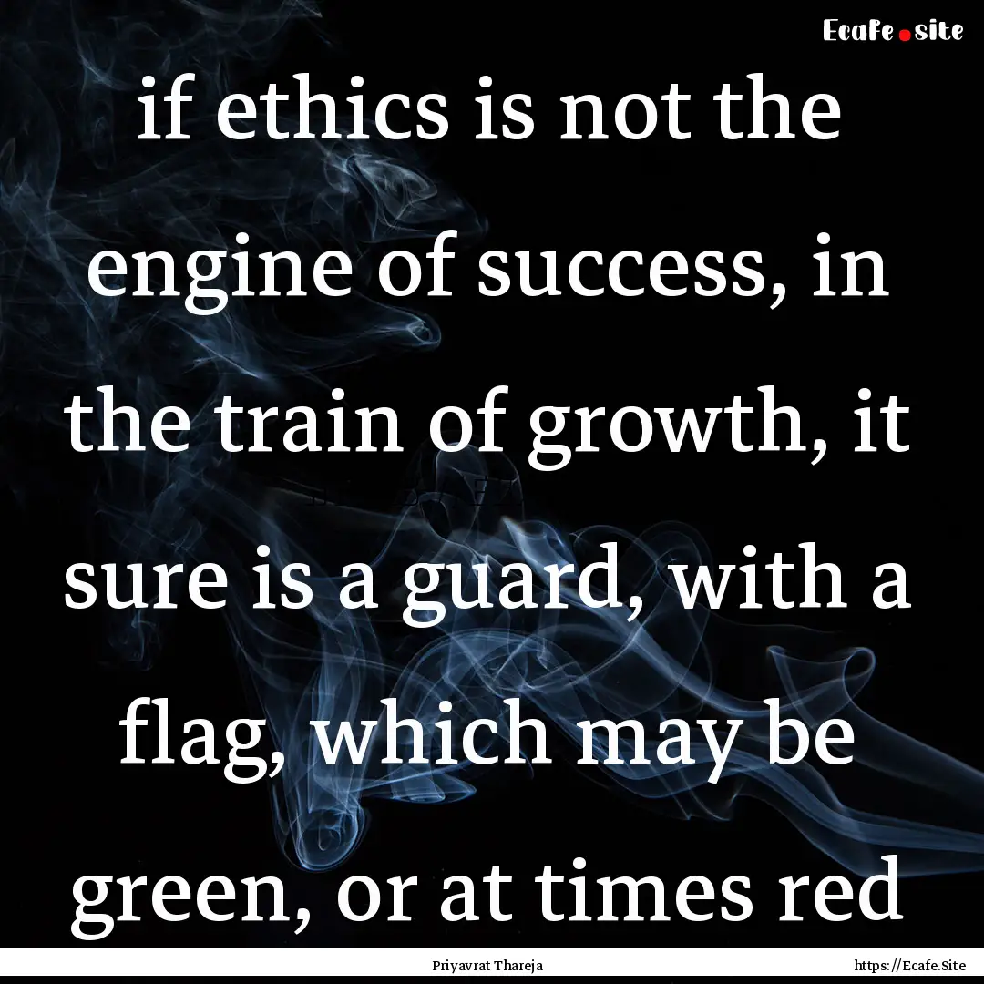 if ethics is not the engine of success, in.... : Quote by Priyavrat Thareja