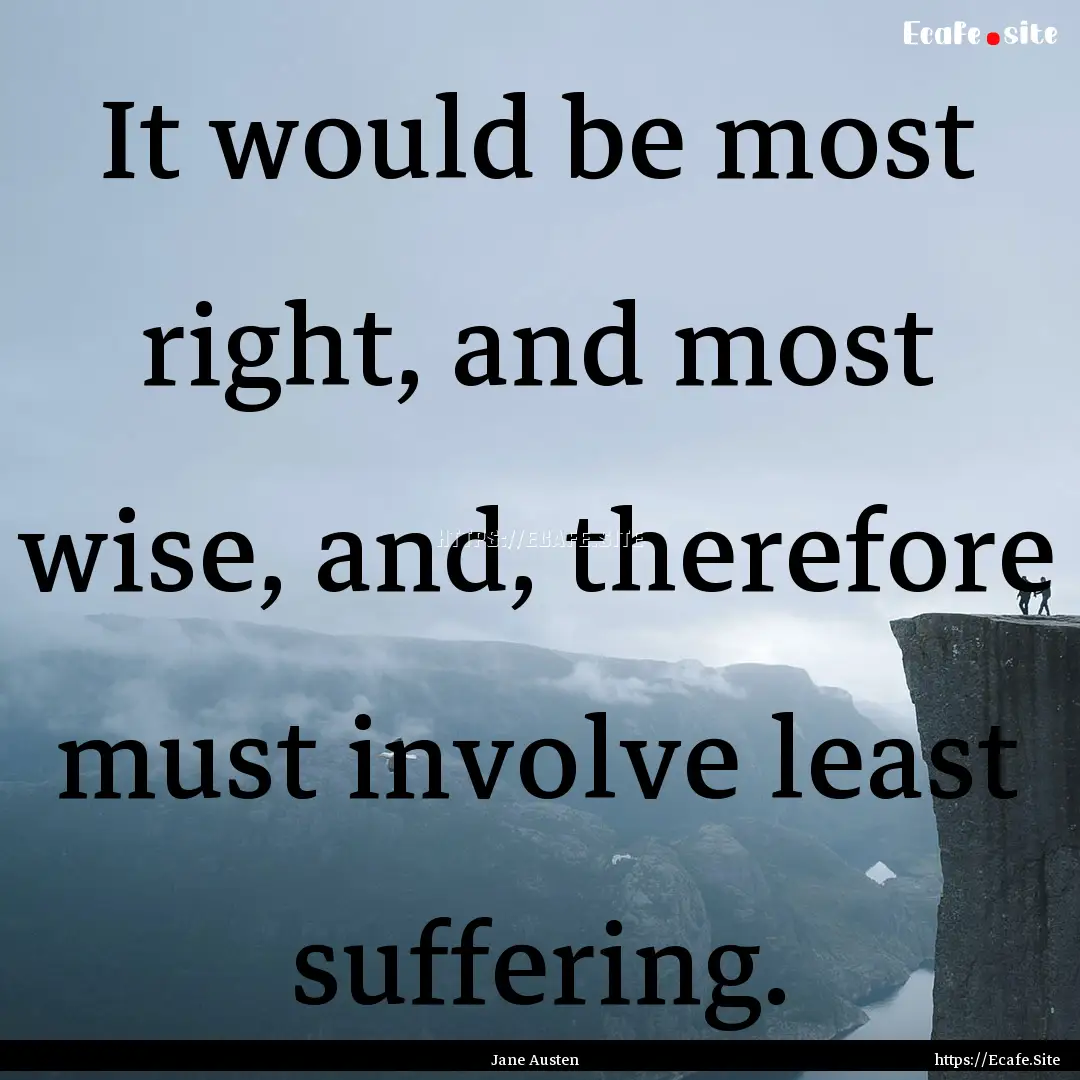 It would be most right, and most wise, and,.... : Quote by Jane Austen