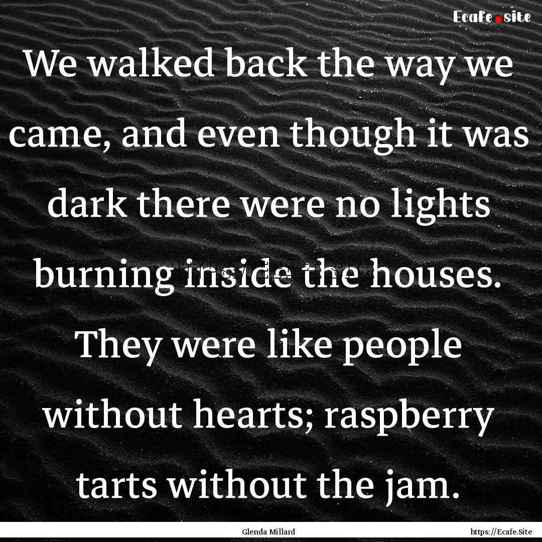 We walked back the way we came, and even.... : Quote by Glenda Millard