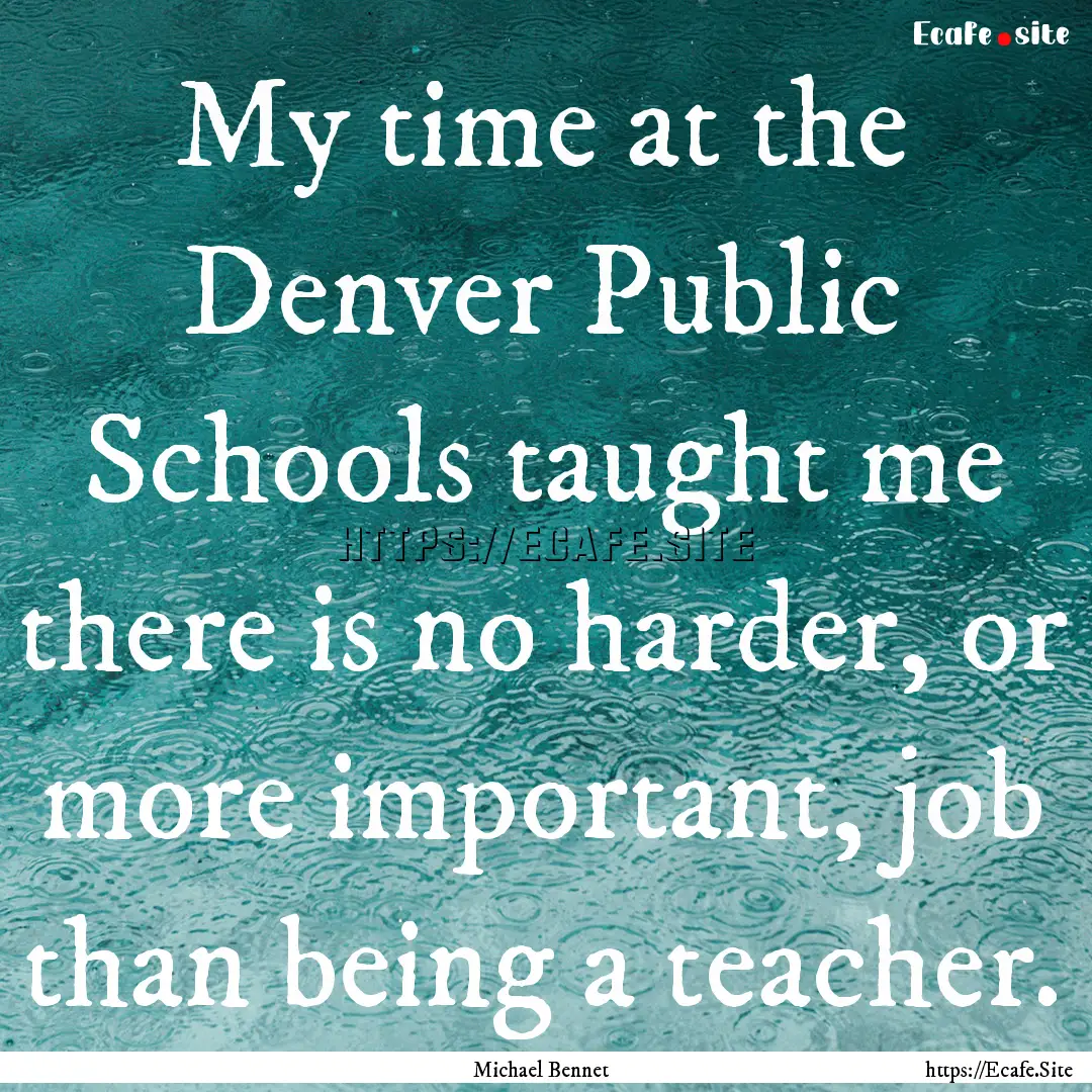 My time at the Denver Public Schools taught.... : Quote by Michael Bennet