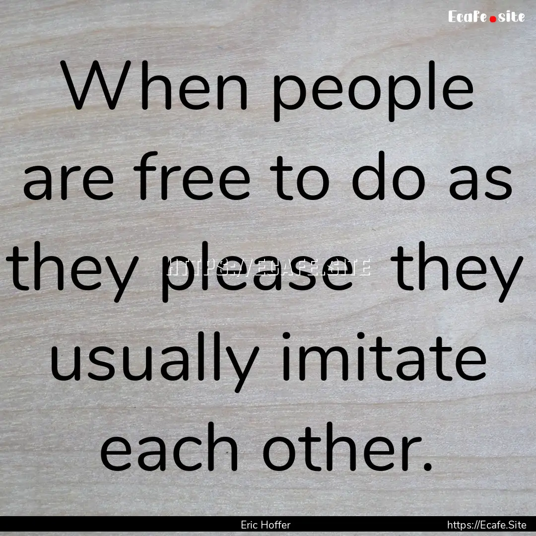 When people are free to do as they please.... : Quote by Eric Hoffer