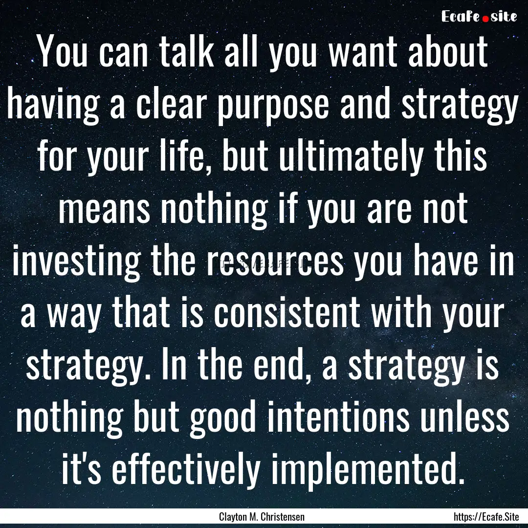 You can talk all you want about having a.... : Quote by Clayton M. Christensen