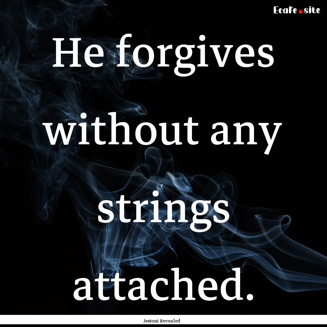 He forgives without any strings attached..... : Quote by Jestoni Revealed