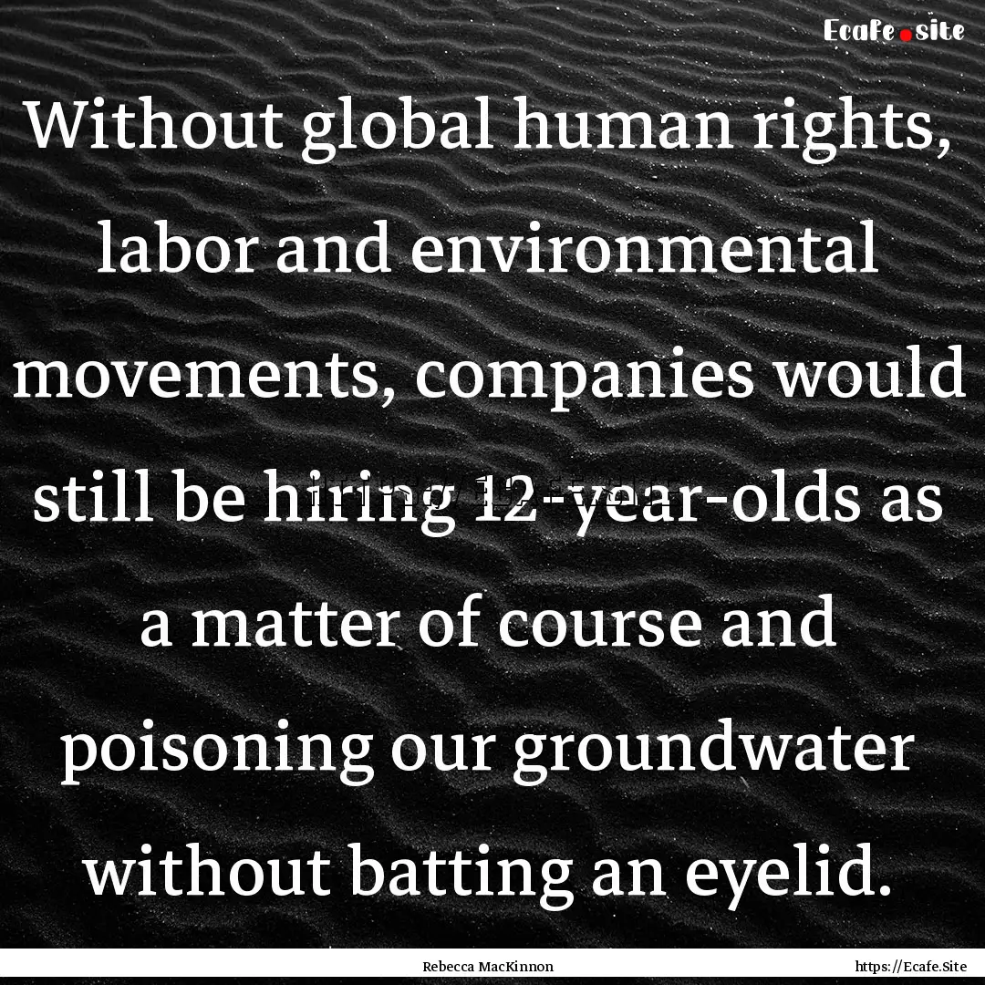 Without global human rights, labor and environmental.... : Quote by Rebecca MacKinnon