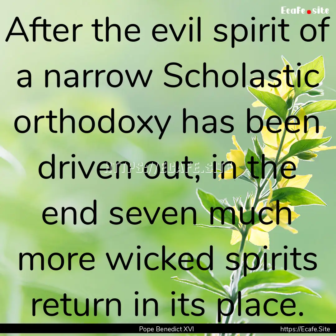 After the evil spirit of a narrow Scholastic.... : Quote by Pope Benedict XVI