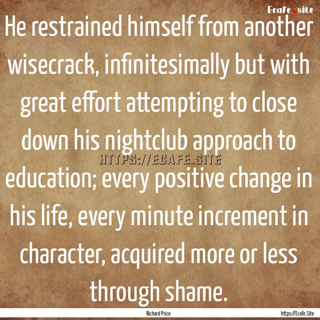 He restrained himself from another wisecrack,.... : Quote by Richard Price