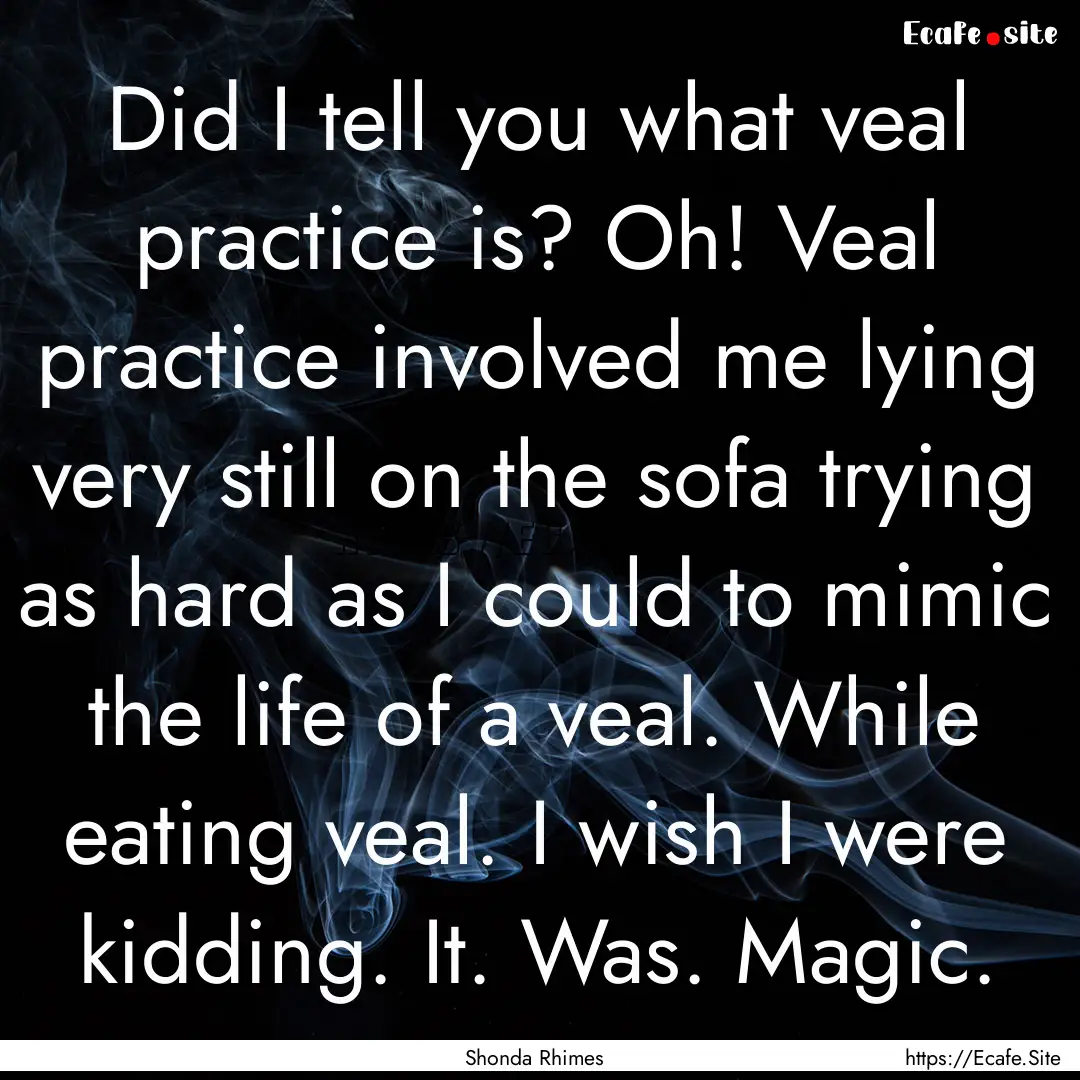 Did I tell you what veal practice is? Oh!.... : Quote by Shonda Rhimes