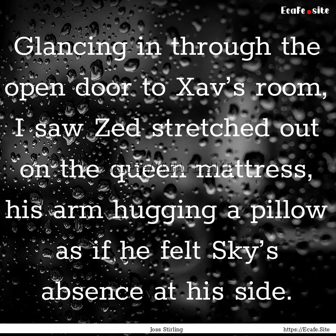 Glancing in through the open door to Xav’s.... : Quote by Joss Stirling