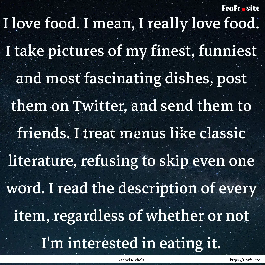 I love food. I mean, I really love food..... : Quote by Rachel Nichols