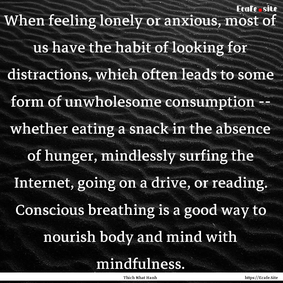 When feeling lonely or anxious, most of us.... : Quote by Thich Nhat Hanh