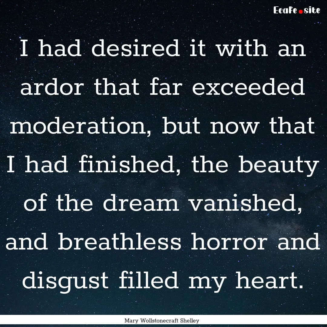 I had desired it with an ardor that far exceeded.... : Quote by Mary Wollstonecraft Shelley