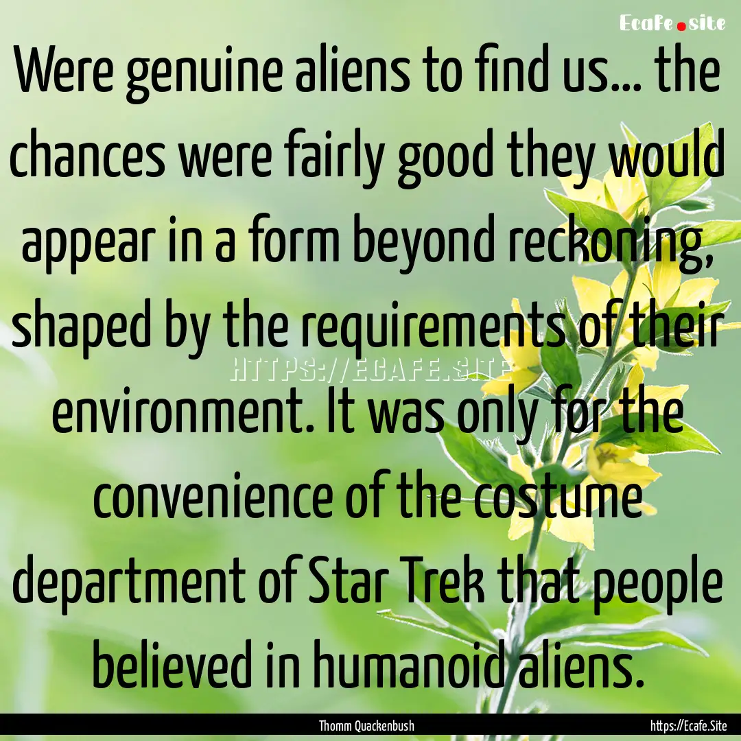 Were genuine aliens to find us… the chances.... : Quote by Thomm Quackenbush