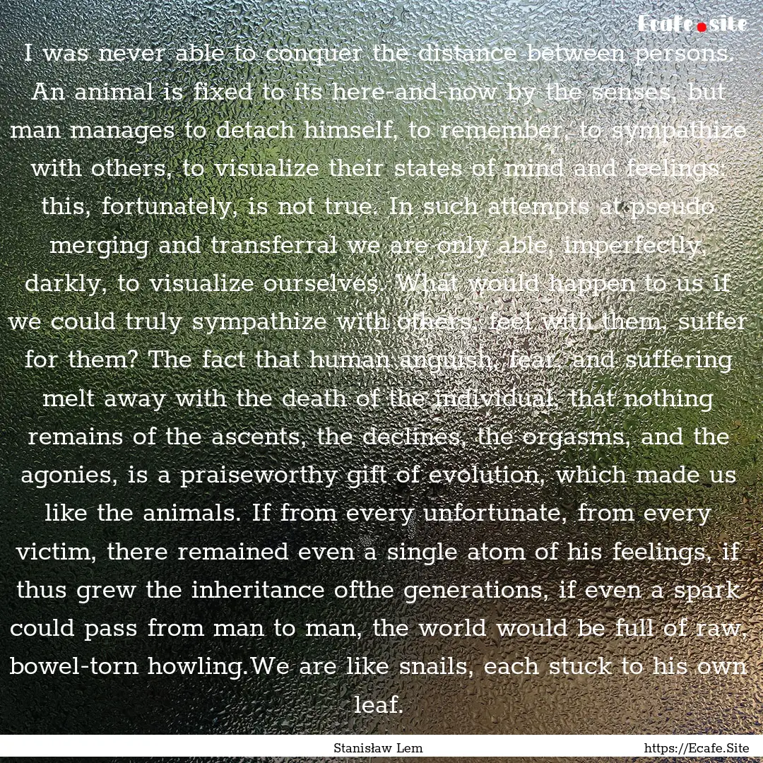 I was never able to conquer the distance.... : Quote by Stanisław Lem