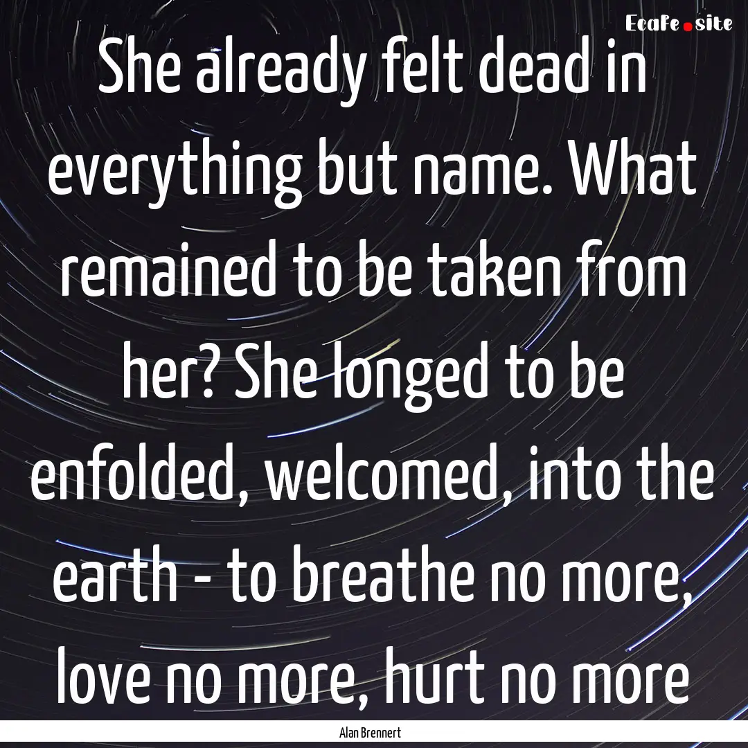 She already felt dead in everything but name..... : Quote by Alan Brennert