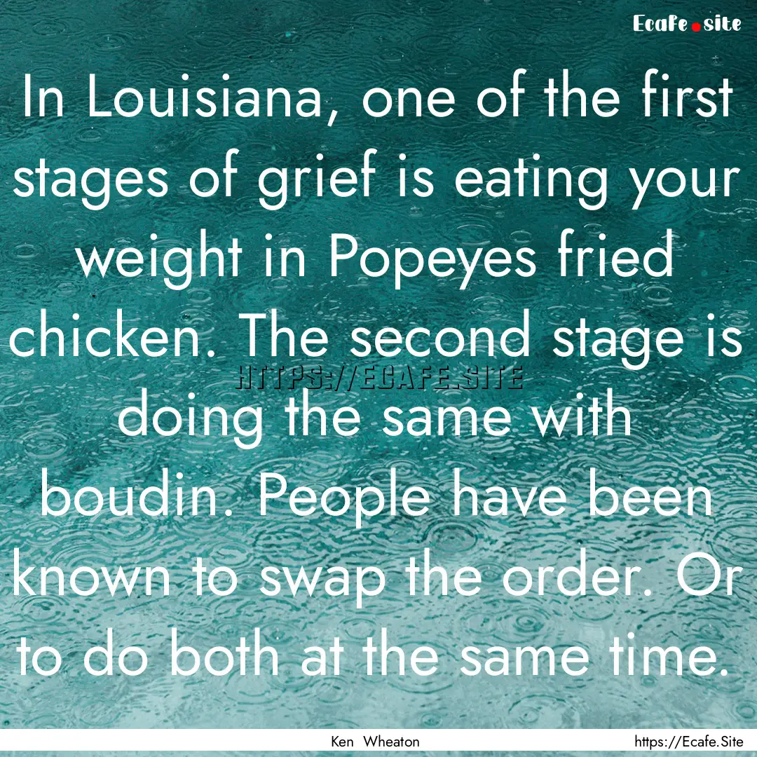 In Louisiana, one of the first stages of.... : Quote by Ken Wheaton