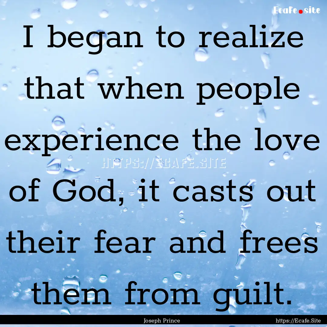 I began to realize that when people experience.... : Quote by Joseph Prince