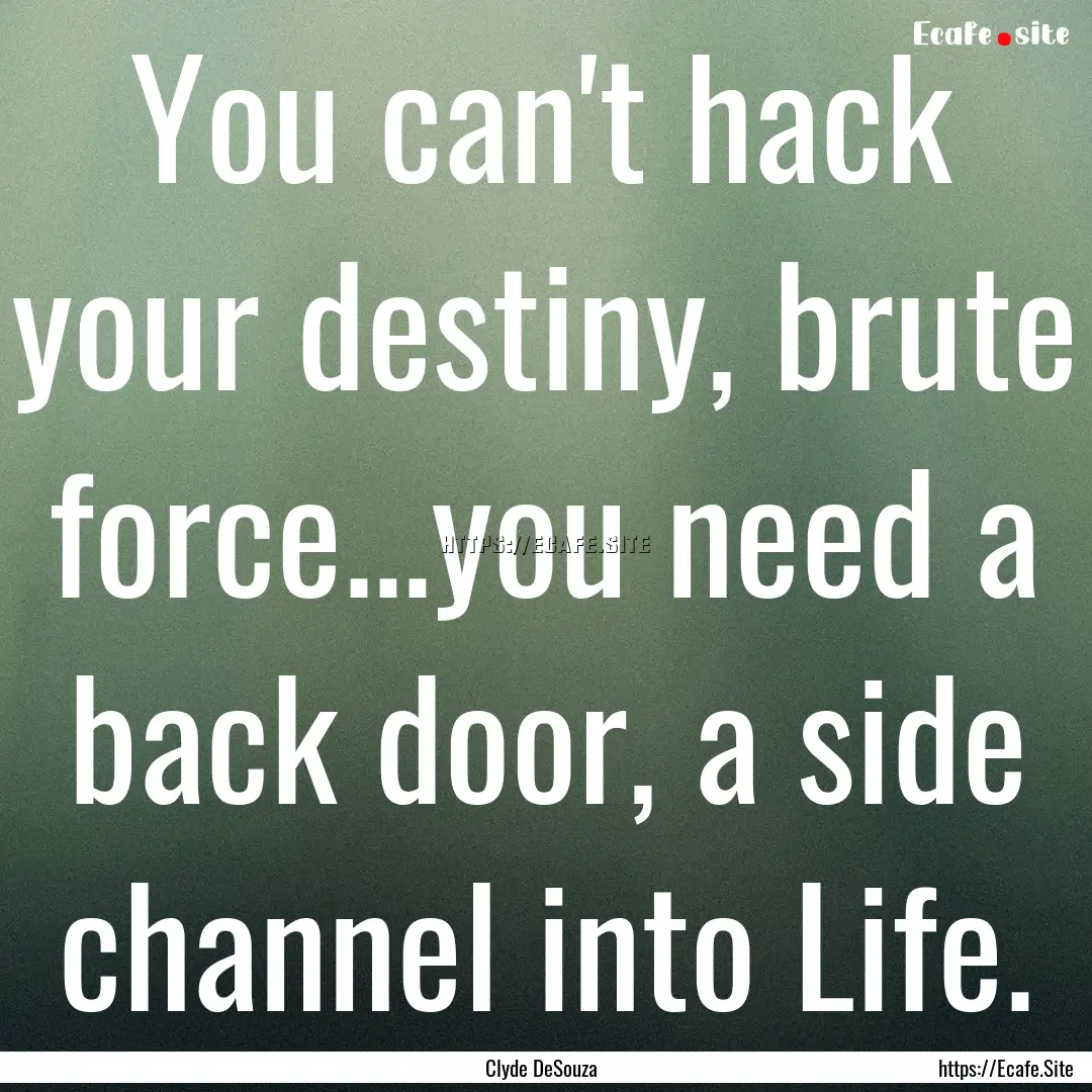 You can't hack your destiny, brute force...you.... : Quote by Clyde DeSouza