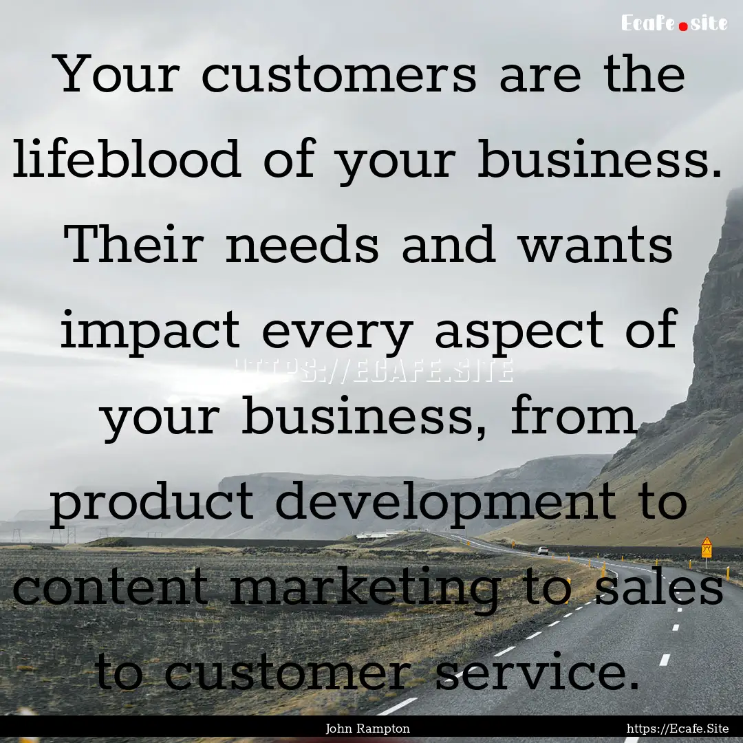 Your customers are the lifeblood of your.... : Quote by John Rampton