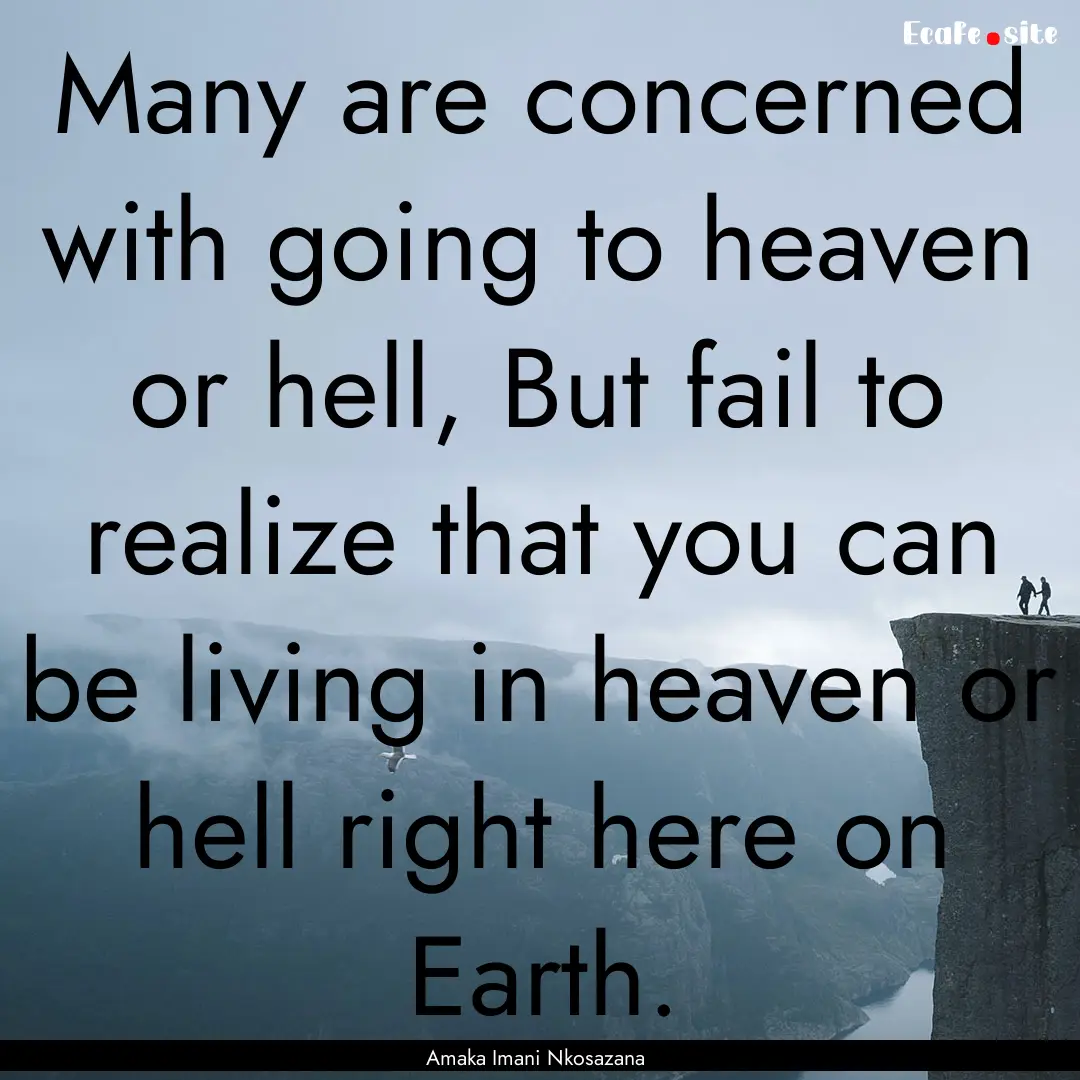 Many are concerned with going to heaven or.... : Quote by Amaka Imani Nkosazana