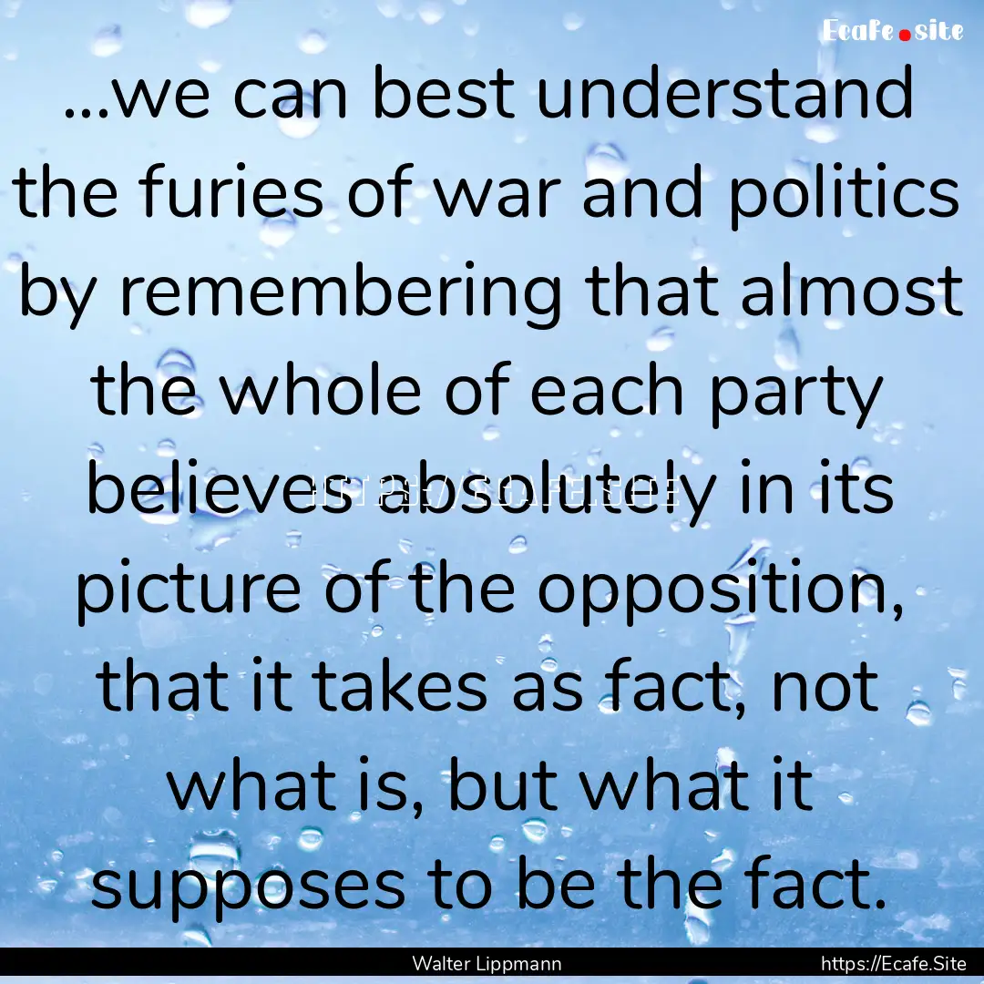 ...we can best understand the furies of war.... : Quote by Walter Lippmann