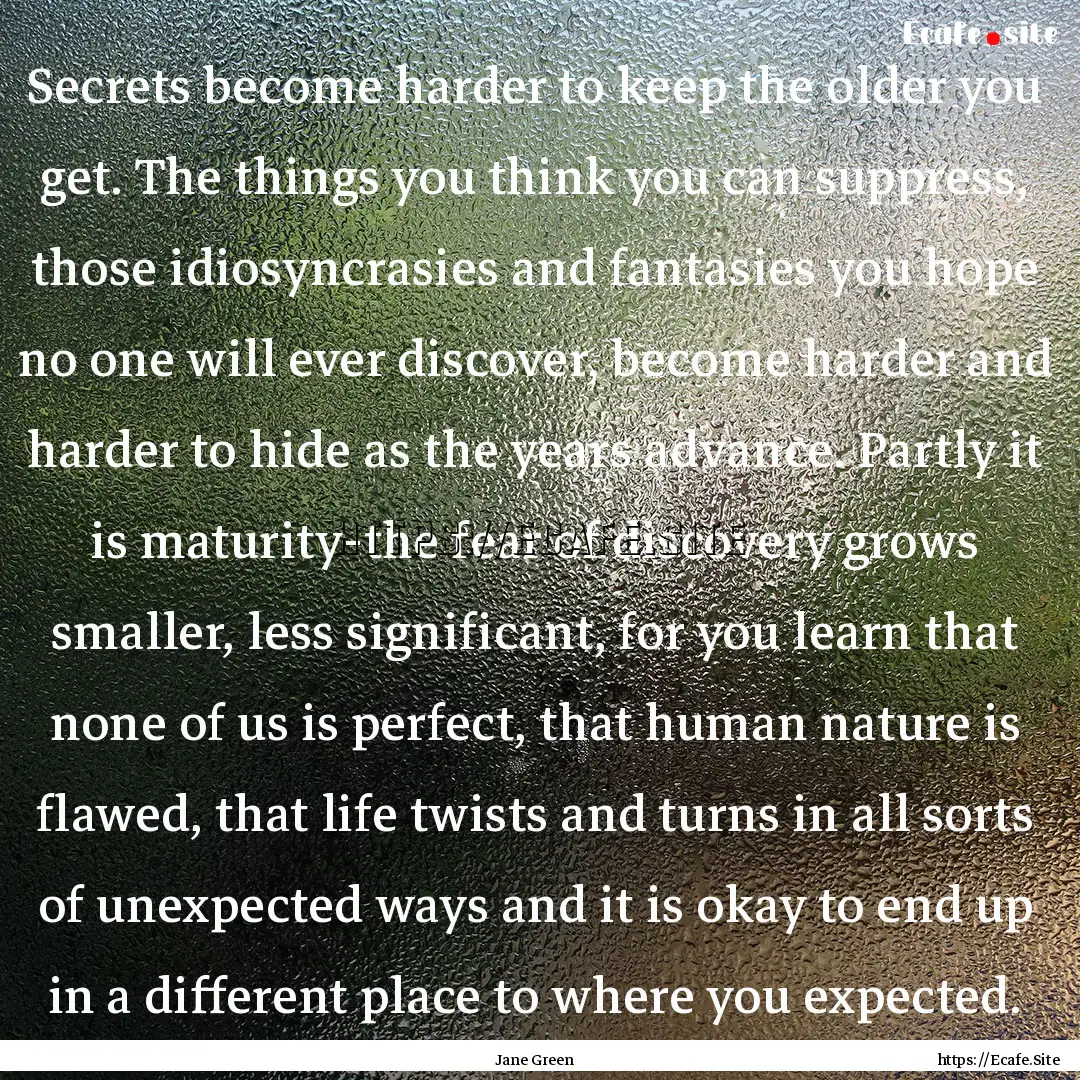 Secrets become harder to keep the older you.... : Quote by Jane Green