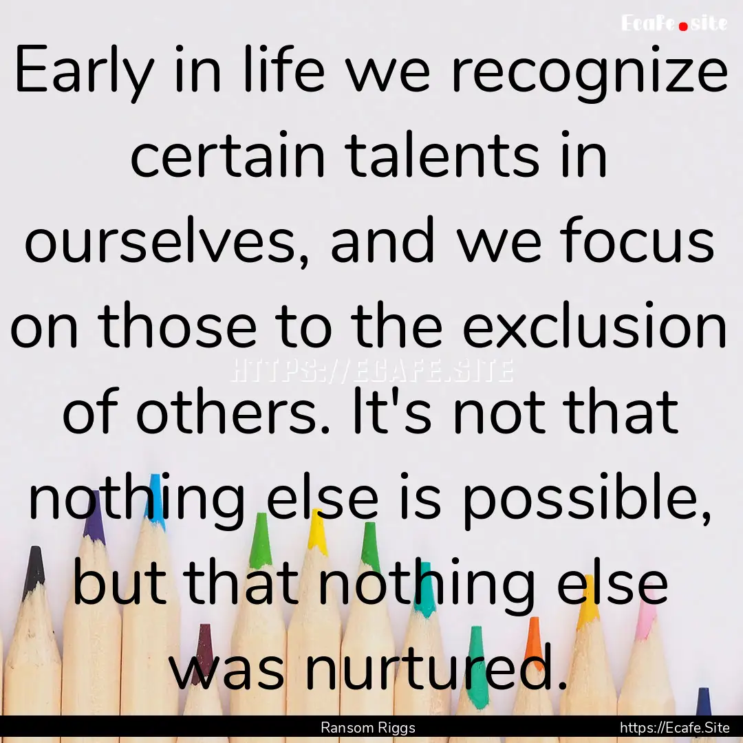 Early in life we recognize certain talents.... : Quote by Ransom Riggs