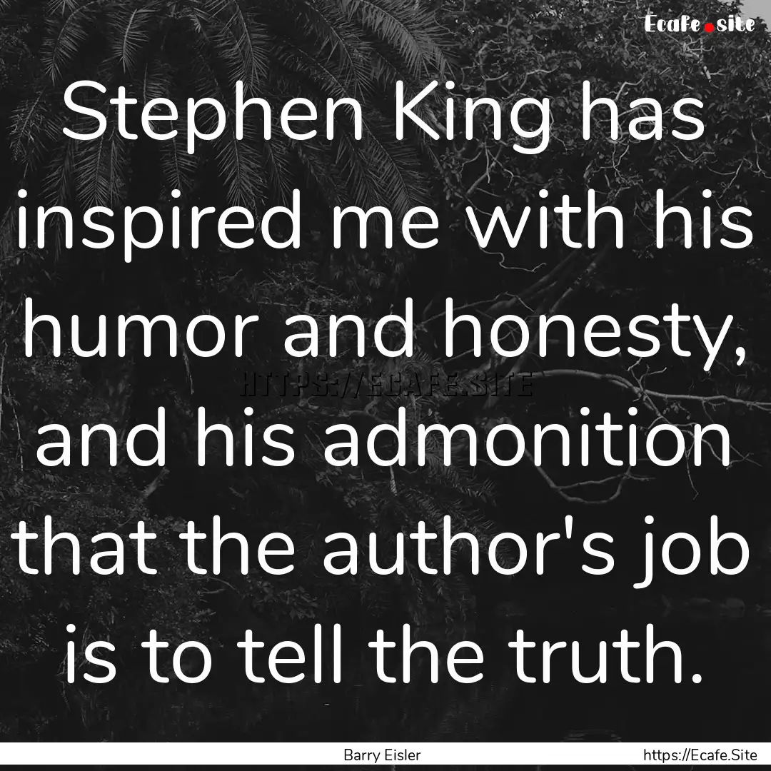 Stephen King has inspired me with his humor.... : Quote by Barry Eisler