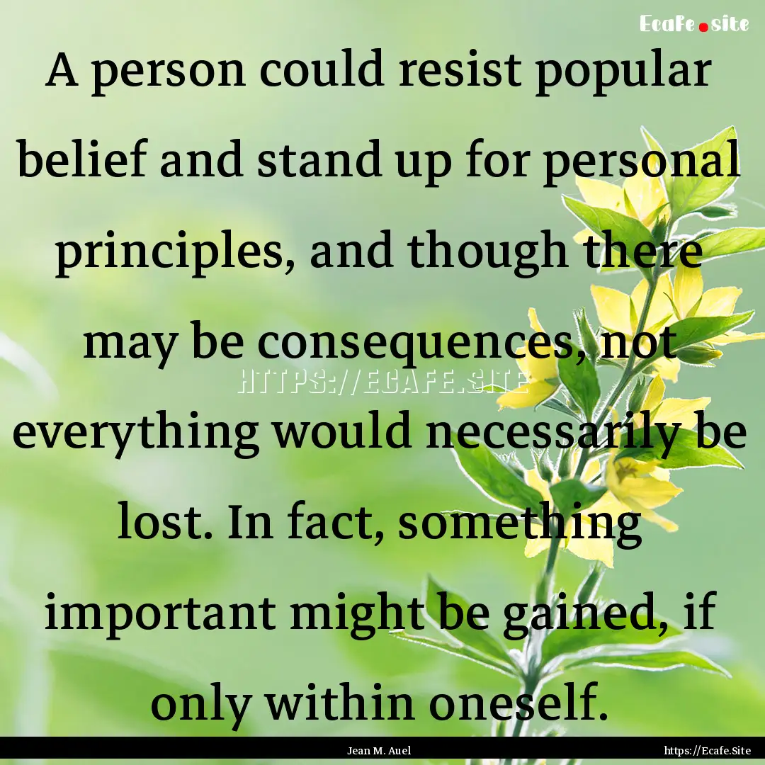 A person could resist popular belief and.... : Quote by Jean M. Auel