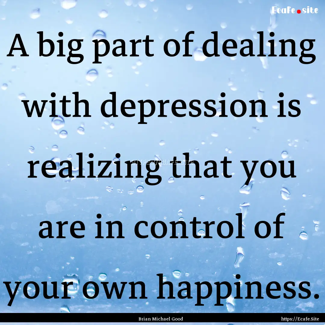 A big part of dealing with depression is.... : Quote by Brian Michael Good