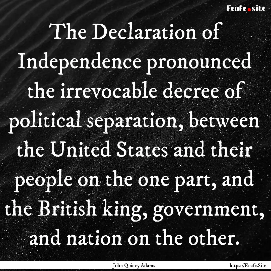 The Declaration of Independence pronounced.... : Quote by John Quincy Adams