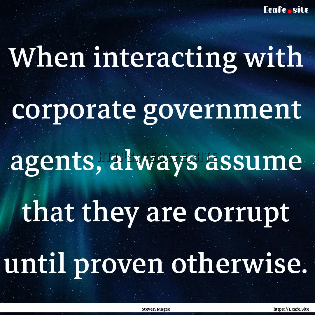 When interacting with corporate government.... : Quote by Steven Magee