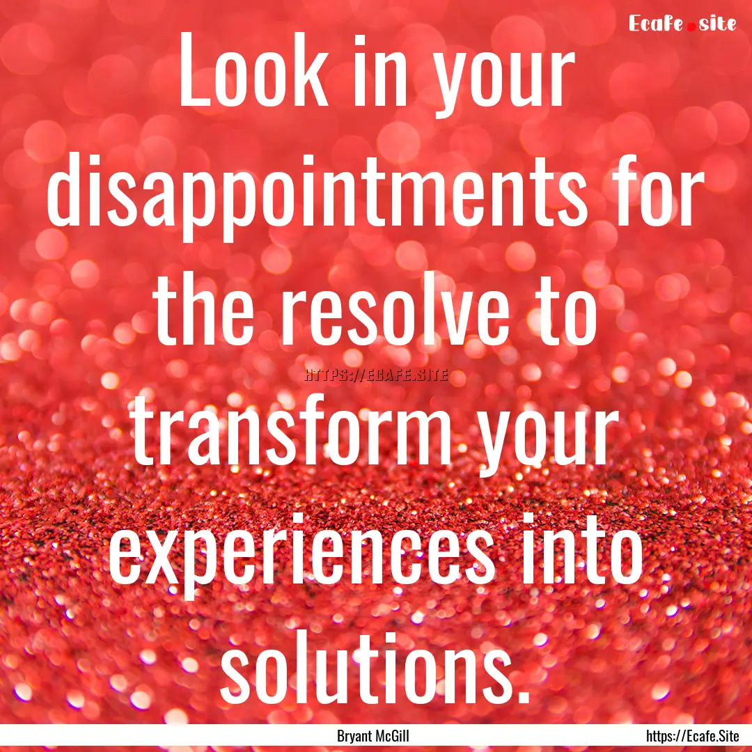 Look in your disappointments for the resolve.... : Quote by Bryant McGill