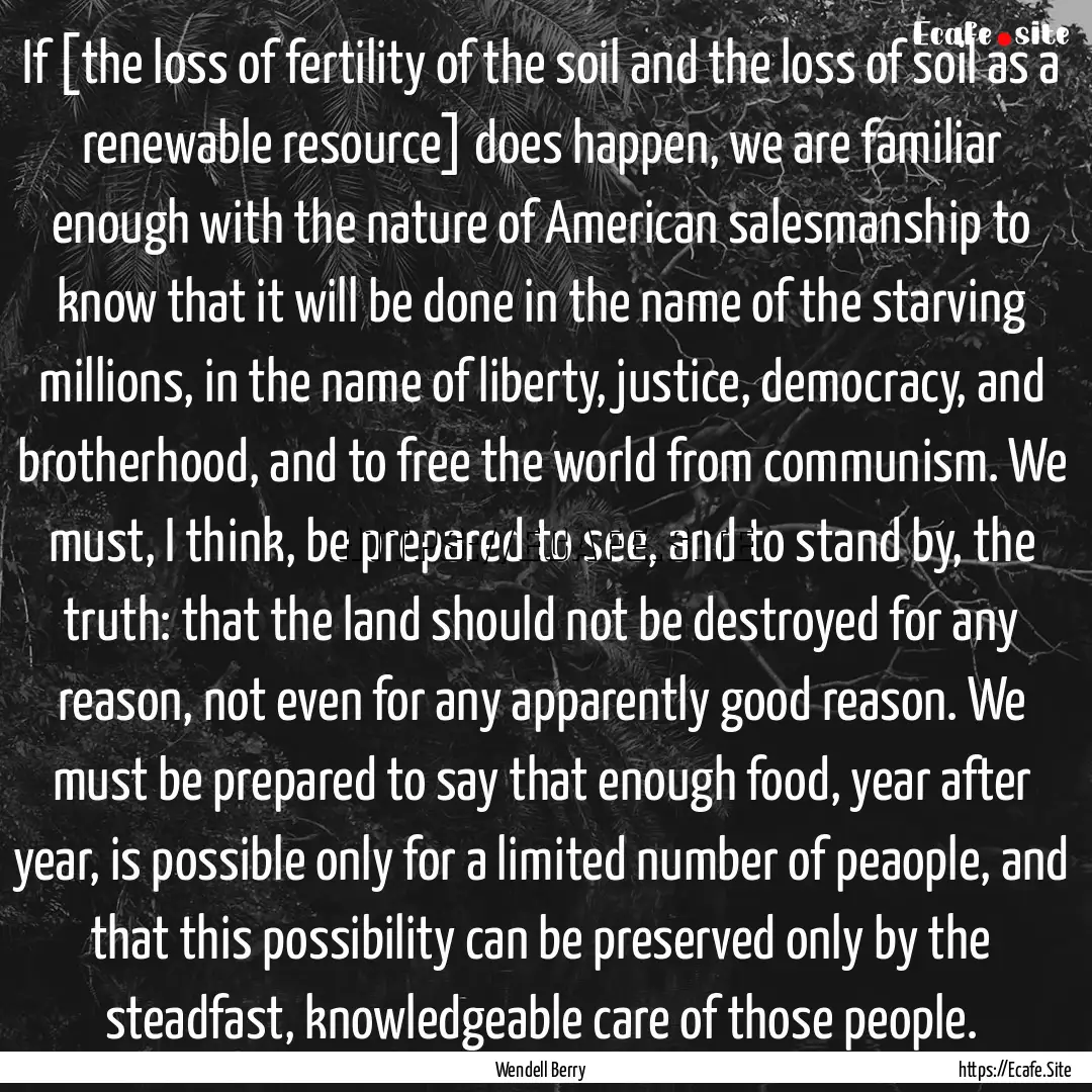 If [the loss of fertility of the soil and.... : Quote by Wendell Berry