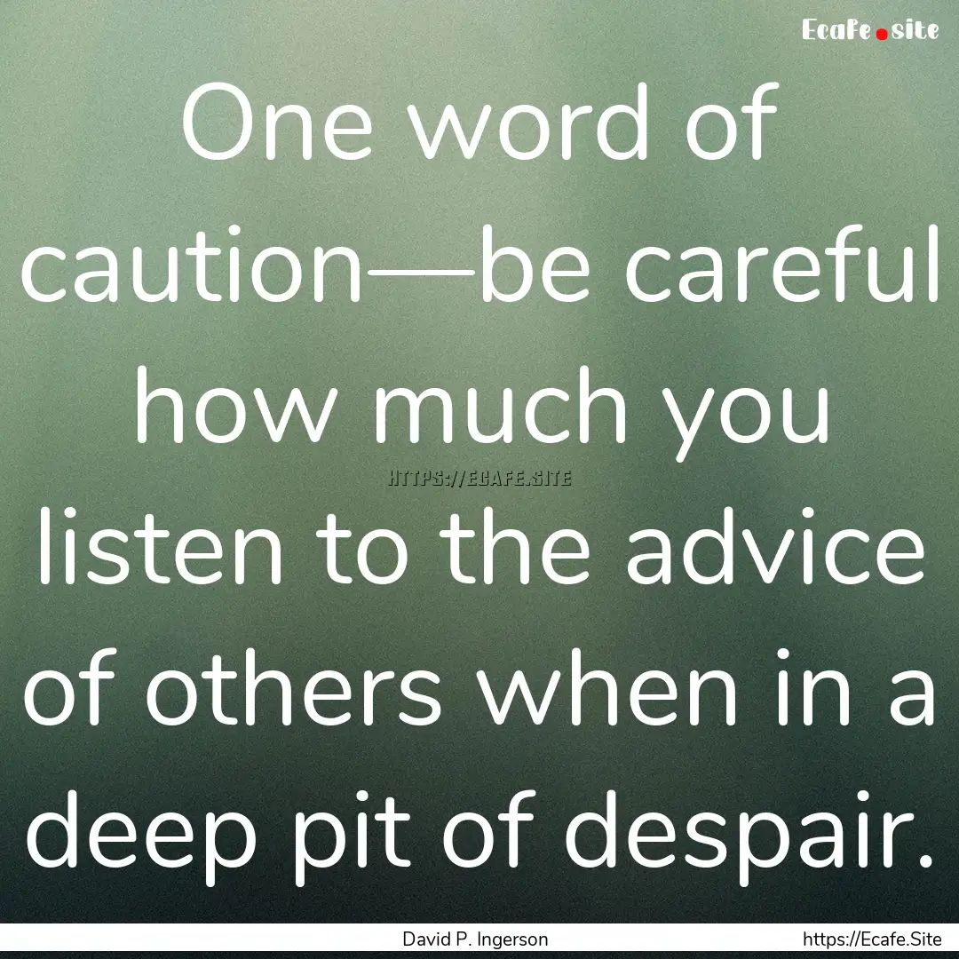 One word of caution—be careful how much.... : Quote by David P. Ingerson